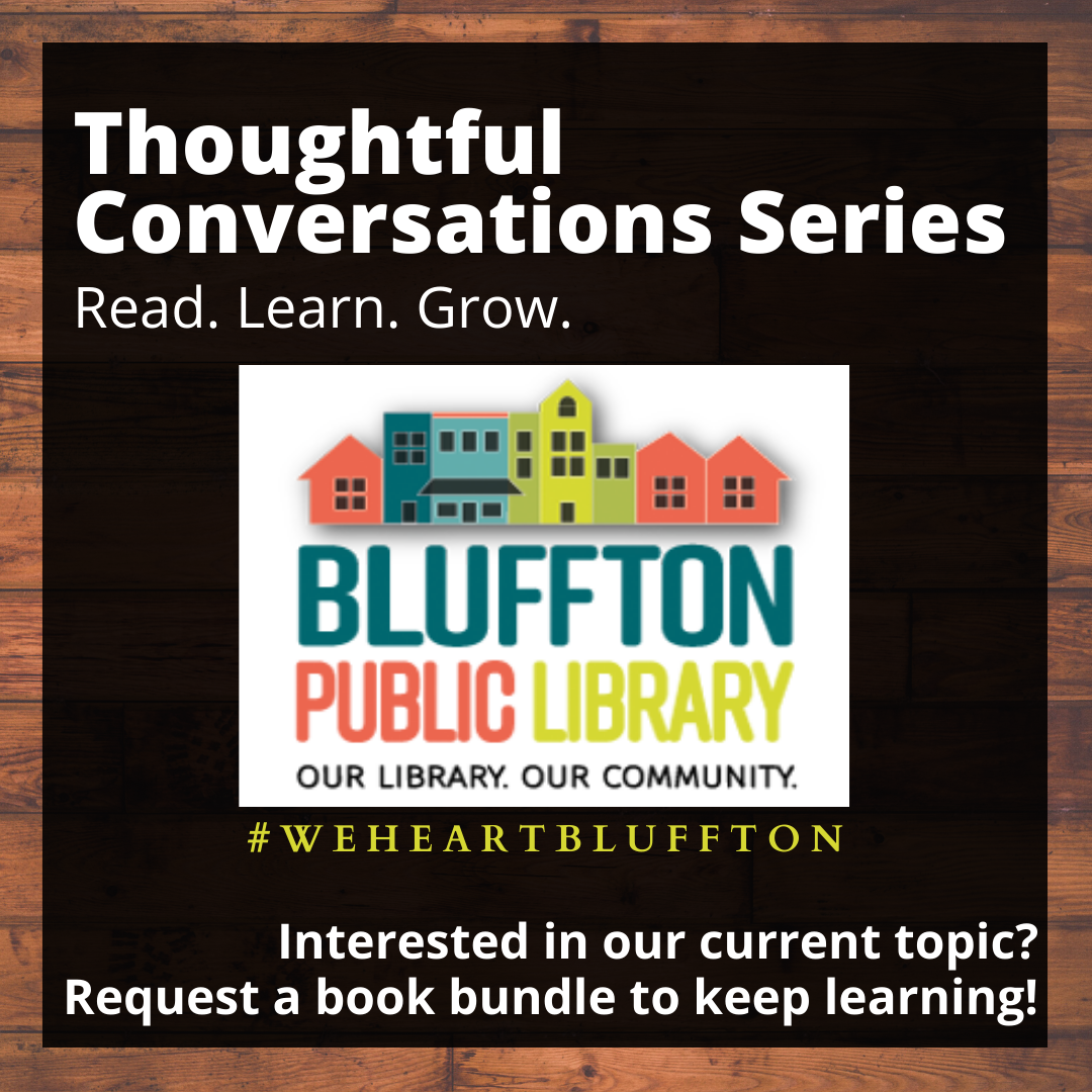 Thoughtful Conversations Series. Read. Learn. Grow. Bluffton Public Library logo. Interested in our current topic? Request a book bundle to keep learning!