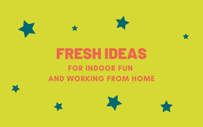 Fresh Ideas for indoor working and fun at home.