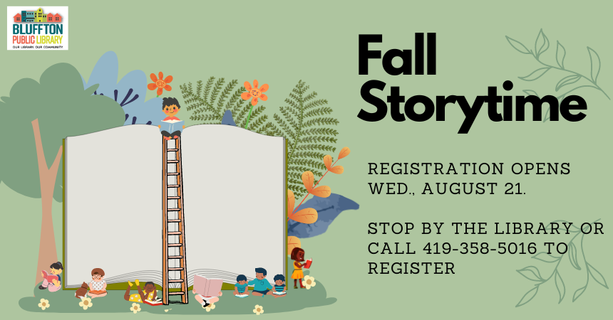 Fall Storytime Registration opens August 21!   Call 419-358-5016 or stop by the library front desk to register.