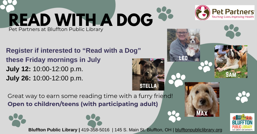 Read with a Dog (Pet Partners) (R): Our furry friends are back. This is a great way to earn some reading time with a furry friend! Register if interested in reading with a Pet Partners Dog at the library! Friday mornings in July: July 12: 10:00-12:00 p.m. and July 26: 10:00-12:00 p.m.. Open to children/teens (with a participating adult).