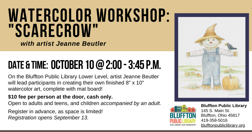 Watercolor Workshop: Scarecrow (R)($) will be held Thu., Oct. 10 at 2:00 p.m. - 3:45 p.m. Local artist Jeanne Beutler will teach on the lower level of the library. Walk away with your own watercolor piece of art, complete with mat! There is a $10 supply fee at the door (cash only please), and advance registration is required as space is limited. Open to adults and teens, and children with an accompanying adult.