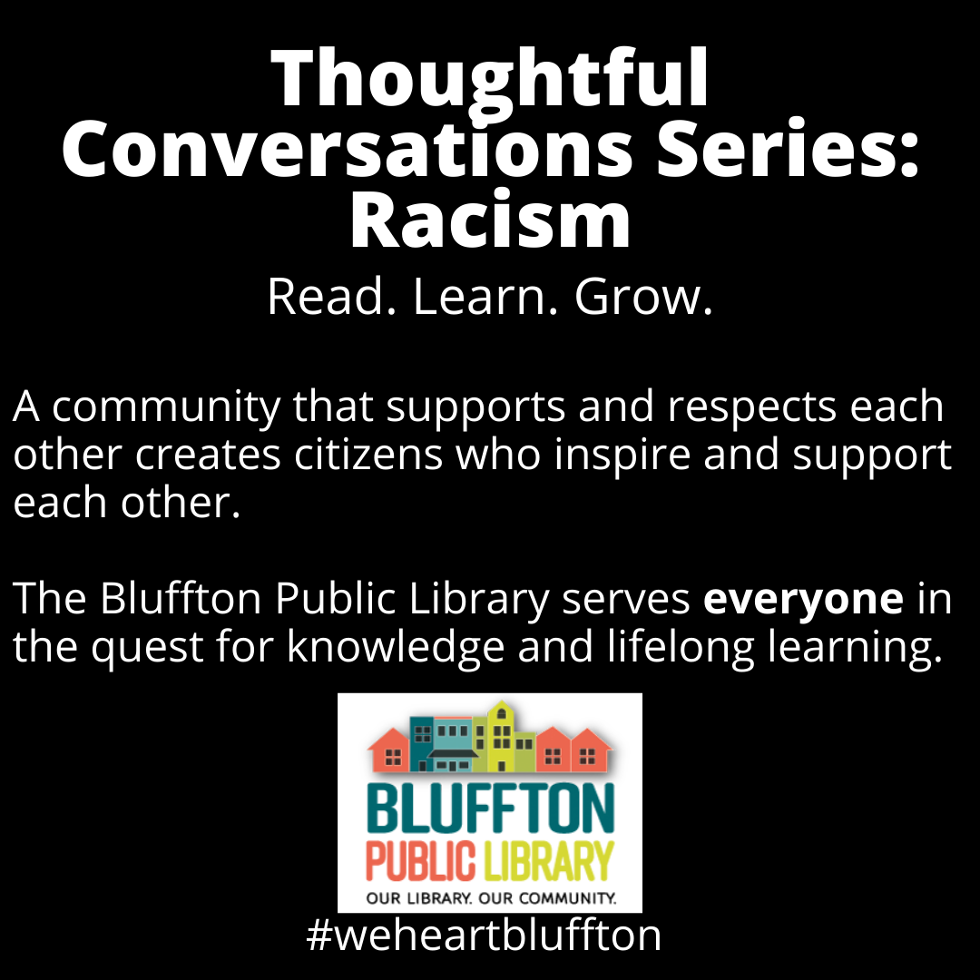 Thoughtful Conversation Series: Racism. Read. Learn. Grow. A community that supports and respects each other creates citizens who inspire and support each other. The Bluffton Public Library serves everyone in the quest for knowledge and lifelong learning.