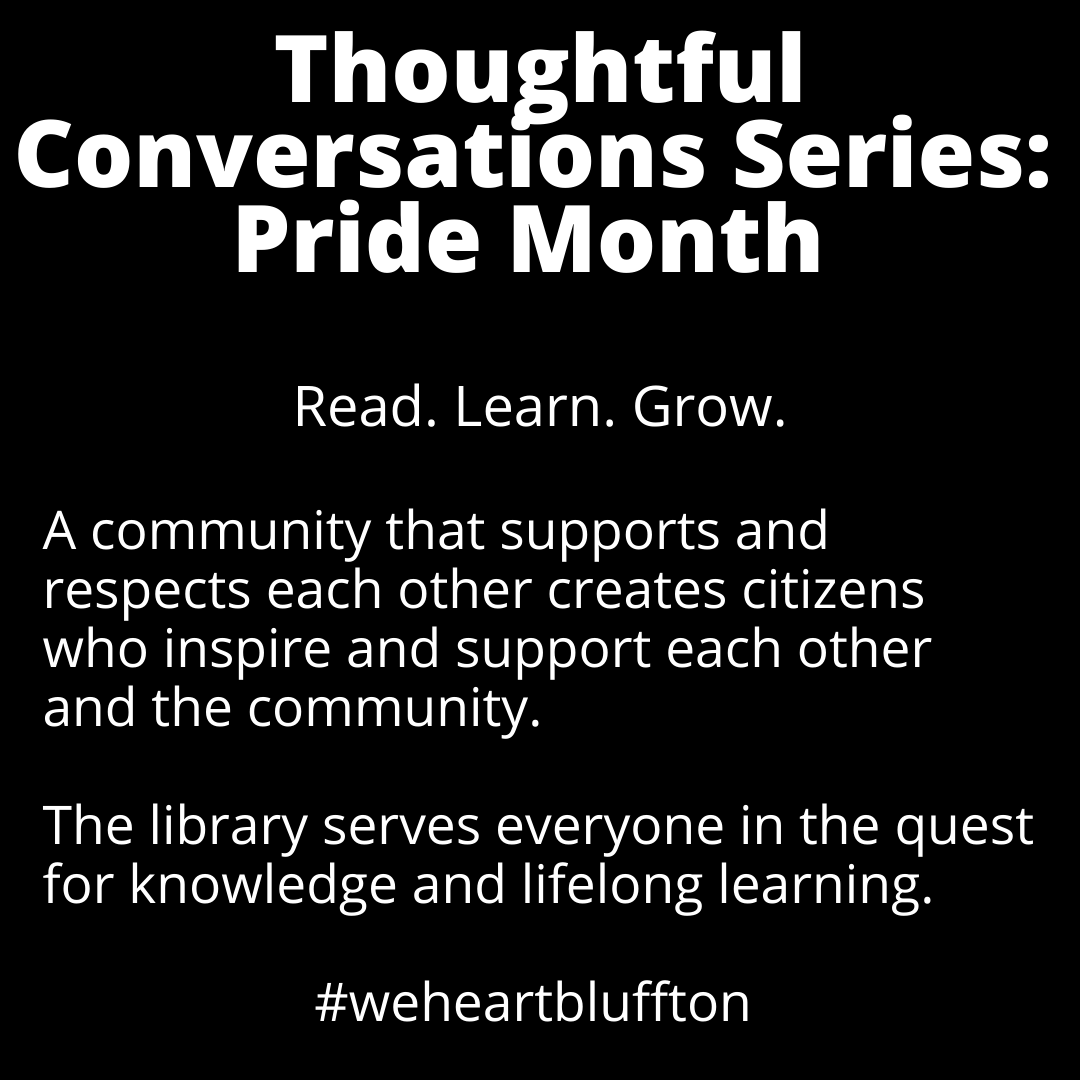 Thoughtful Conversation Series: Pride Month. Read. Learn. Grow. A community that supports and respects each other creates citizens who inspire and support each other and the community. The library serves everyone in the quest for knowledge and lifelong learning. #weheartbluffton