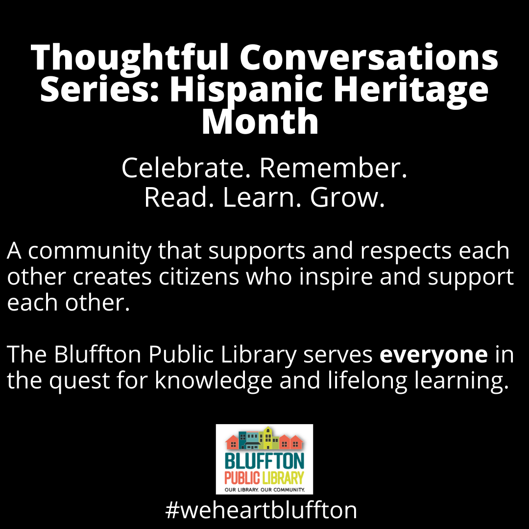 Thoughtful Conversation Series: Hispanic Heritage Month. Read. Learn. Grow. A community that supports and respects each other creates citizens who inspire and support each other. The Bluffton Public Library serves everyone in the quest for knowledge and lifelong learning. #weheartbluffton