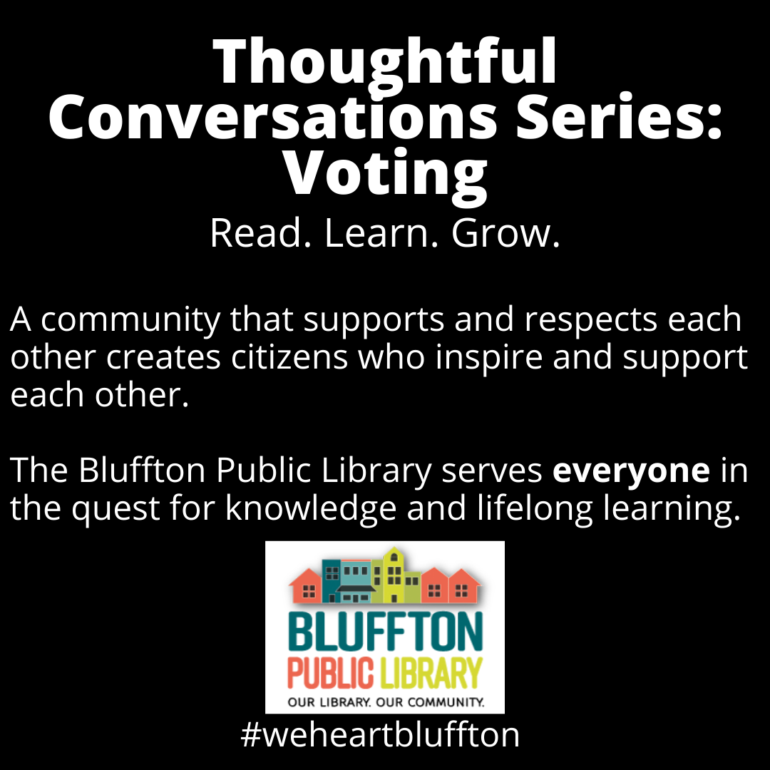 Thoughtful Conversation Series: Voting. Read. Learn. Grow. A community that supports and respects each other creates citizens who inspire and support each other. The Bluffton Public Library serves everyone in the quest for knowledge and lifelong learning. #weheartbluffton