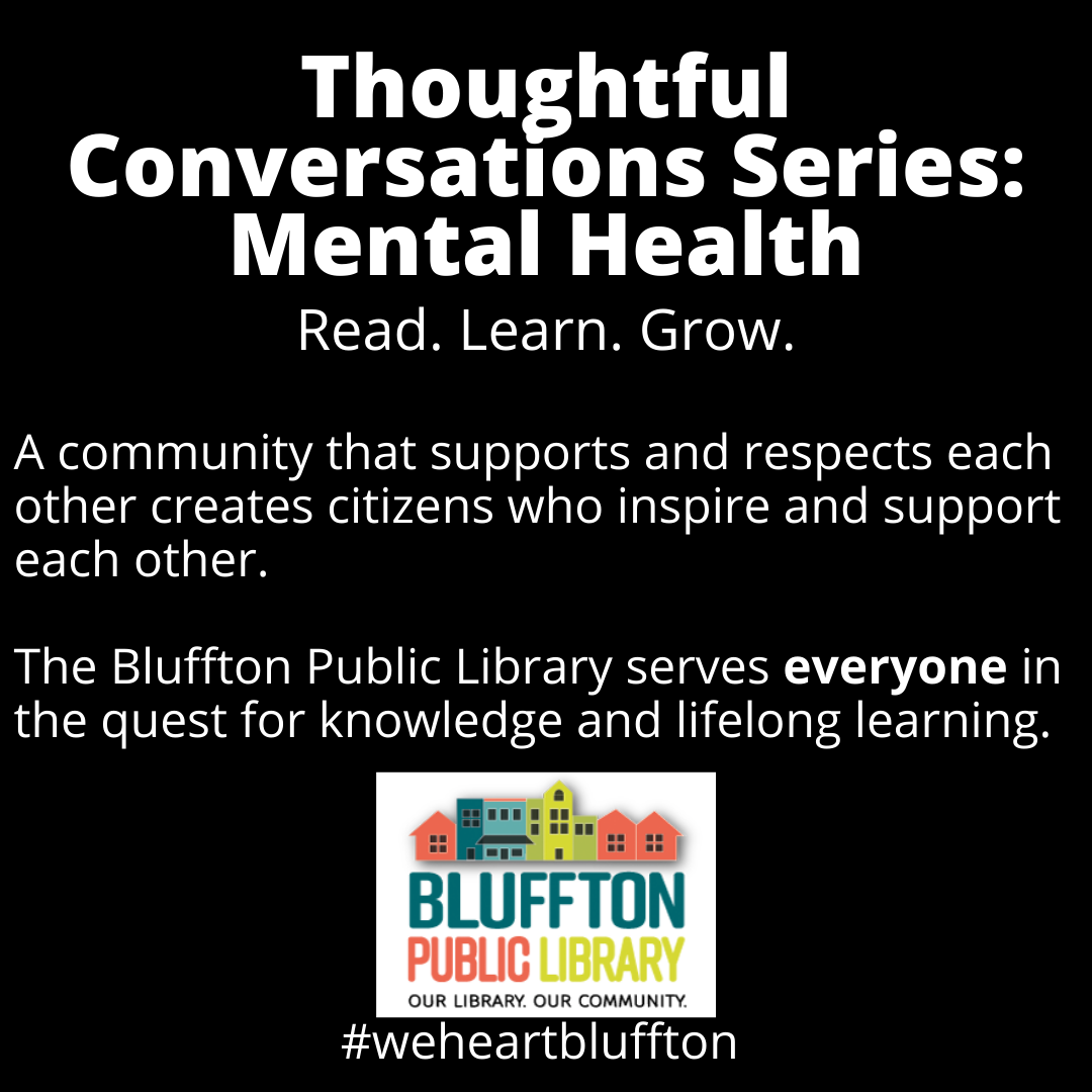 Thoughtful Conversation Series: Mental Health. Read. Learn. Grow. A community that supports and respects each other creates citizens who inspire and support each other. The Bluffton Public Library serves everyone in the quest for knowledge and lifelong learning. #weheartbluffton