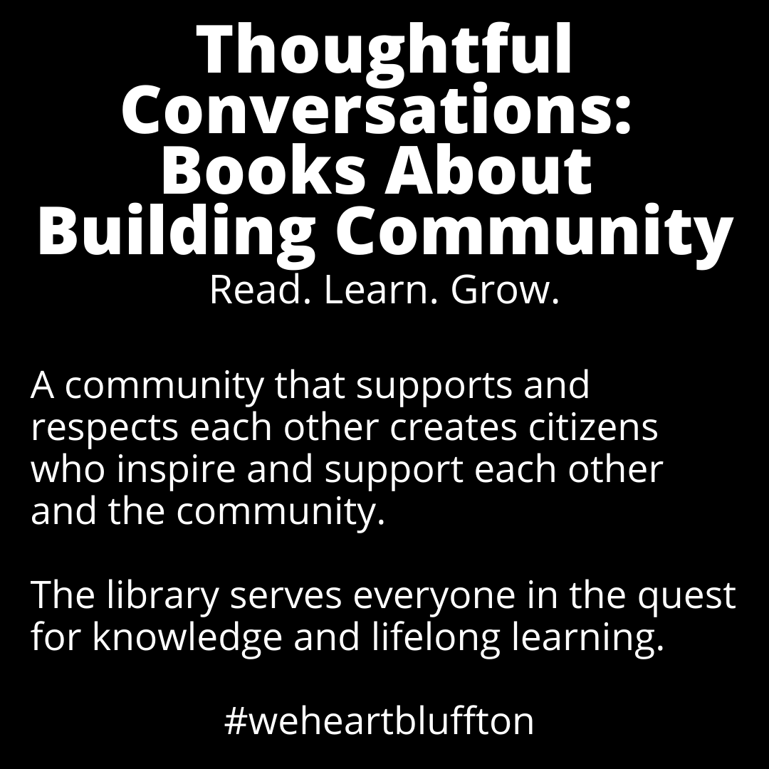 Thoughtful Conversation Series: Books About Building Community. Read. Learn. Grow. A community that supports and respects each other creates citizens who inspire and support each other. The Bluffton Public Library serves everyone in the quest for knowledge and lifelong learning. #weheartbluffton