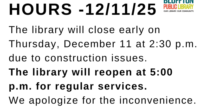 CHANGE OF HOURS: The library will be closing briefly on Thursday, December 11 at 2:30 p.m. due to construction issues.  The library will reopen at 5:00 p.m. for regular services.  We apologize for the inconvenience.