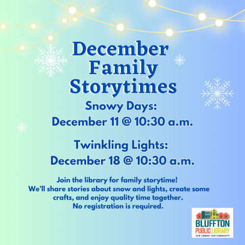 Winter Family Storytimes: Join the library for family storytime! We’ll share stories about snow and lights, create some crafts, and enjoy quality time together. No registration is required.  Snowy Days: Wed., Dec. 11 @ 10:30 a.m. and Twinkling Lights: Wednesday, Dec. 18 @ 10:30 a.m.