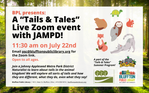 Join Dan Hodges, a Johnny Appleseed Metro Park District Naturalist to learn about tails in the animal kingdom on July 22 at 11:30 a.m.! We will explore all sorts of tails and how they are different, what they do, even what they say! Email psc@blufftonpubliclibrary.org for the Zoom link. Open to all ages.