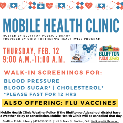 Mobile Health Clinic: The next Mobile Health Clinic will be held on Thu., Feb. 12 from 9:00 a.m. to 11:00 a.m. All services are provided by individuals with the Ohio Northern University Healthwise program. This clinic includes free screenings for blood pressure, blood sugar, and cholesterol (please fast for 12 hours to participate in cholesterol or blood sugar screening), and flu vaccines. Participants may speak with ONU Healthwise students and staff about their results or concerns, and even receive referra