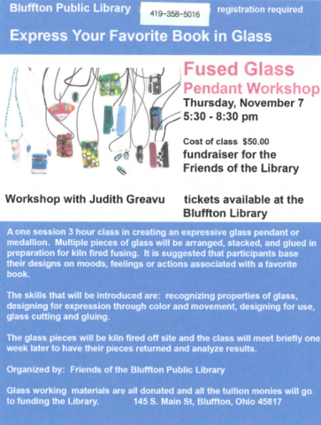 Friends of the Library CO 90 Fused Glass Program and Fundraiser with Judith Greavu will be held on Thu., Nov. 7 from 5:30 - 8:30 p.m. This is a one session 3 hour class in creating an expressive glass pendant or medallion. Multiple pieces of glass will be arranged, stacked and glued in preparation for kiln firing or fusing into one piece. It is suggested that participants base their designs on moods, feelings, or actions associated with a favorite book. Pieces will be kiln fired off site, but participants w