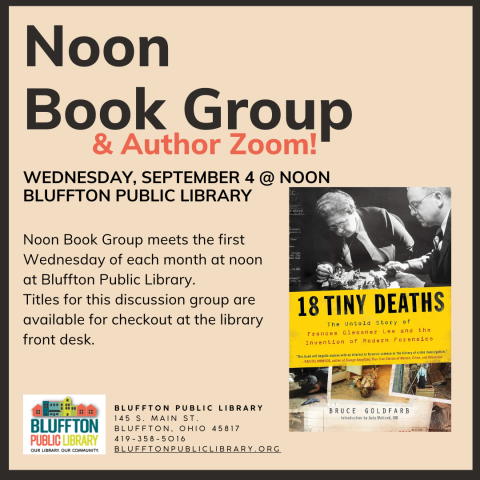 Noon Book Group meets in person Wednesday, September 4 to discuss 18 Tiny Deaths by Bruce Goldfarb. The author will join the group via Zoom.  Stop by the library's front desk to pick up the book for the next discussion and to sign up for email updates and reminders. 