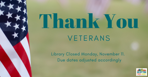 *Bluffton Public Library will be closed on Mon. Nov. 11, in observance of Veterans Day holiday.  Due dates will be adjusted accordingly.  Normal hours will resume Tue. at 9:30 a.m.