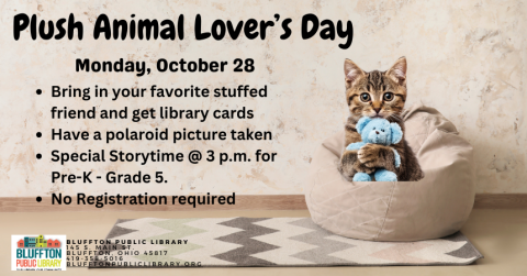 Plush Animal Lover’s Day: Bring your special stuffed friend to the library, Monday, October 28 for some fun!  Sign up for library cards, get a polaroid picture taken, and there’s even a special storytime @ 3 p.m., open for Pre-K - 5th grade, no registration required. 