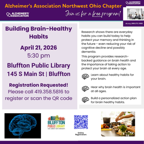 Building Brain-Healthy Habits (R) Tues., Apr. 21 at 5:30 p.m.  Join us at the Bluffton Public Library in collaboration with the Alzheimer’s Association Northwest Ohio Chapter as we learn about the research in the areas of diet and nutrition, exercise, cognitive activity and social engagement, and use of hands-on tools to incorporate these recommendations into a  plan for healthy aging. Register in person or online. 