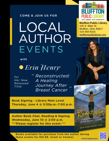 Erin Henry, author of Reconstructed: A Healing Journey After Breast Cancer, is originally from Bluffton and will be doing a Book Signing on Thu., Jun. 4 from 5:30 - 7:00 p.m. and a Book Talk & Reading (R) on Wed., Jun. 10 @ 2:00 p.m. Please register for the Book Talk & Reading. Books available during these events for $15.99 (Cash or Venmo) 