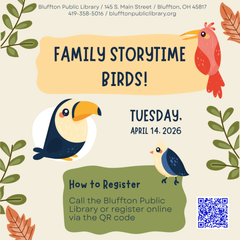 Family Storytime: Birds! (R) Join us Tuesday, April 14 at 6:00 p.m. for a fun evening of stories and activities in the children's activity room. Families with children of any age are welcome.  Register in person or online.