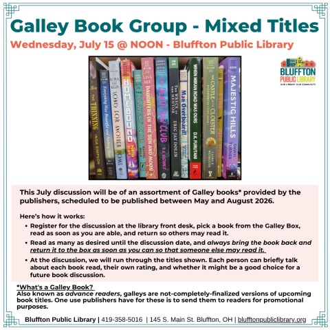 Galley Book Group - Mixed Titles (R﻿) will meet on Thu., July 15 at NOON. This discussion will be of an assortment of Galley books provided by the publishers, scheduled to be published between May and August 2026. Register for the discussion, Read a book from the box as soon as you are able, Return so others can read it and Repeat as desired until the discussion date. At the discussion, the group will briefly talk about each book read, rate the titles, and discuss whether it is book-discussion-worthy. 