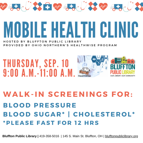 Mobile Health Clinic: The next Mobile Health Clinic will be held on Thu., September 10 from 9:00 a.m. to 11:00 a.m.   All services are provided by individuals with the Ohio Northern University Healthwise program.   This clinic includes free screenings for blood pressure, blood sugar, and cholesterol (please fast for 12 hours to participate in cholesterol or blood sugar screening).   Participants may speak with ONU Healthwise students and staff about their results or concerns, and even receive referrals to a