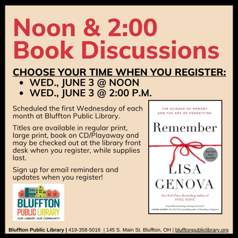 Noon & 2:00 Book Discussions (R) will meet Wed., May 6, at Noon and at 2:00 p.m.    The groups will discuss Remember: the science of memory and the art of forgetting by Lisa Genova .   Stop by the library front desk to register for your preferred time, check out the book, and to receive email updates!