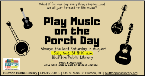 Play Music on the Porch Day will be celebrated in Bluffton starting at Bluffton Public Library on Sat., Aug. 31 @ 10:00 a.m. near the library’s main entrance. Bring an instrument, your singing voice and/or your listening ears and a lawn chair to enjoy family friendly music. (If it’s a rainy day, folks may gather inside in a designated area.) This event has been held at the Bluffton Public Library for the past 8 years and will be the start of this year’s Bluffton Porchfest, organized by Erik Reneker. Check o