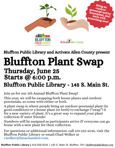 Plant Swap with Activate Allen County: Join us for our 3rd Bluffton Plant Swap! on Thu., Jun. 25 at 6:00 p.m. This year, we will be swapping both house plants and outdoor perennials, so come with either or both. A plant swap is where people bring an outdoor perennial plant (in good condition) or a house plant (or both) to exchange (“swap”) it for a new variety of plant. It’s a great way to expand your plant collection & meet friends! Numbers will be assigned as participants arrive & everyone can go home wit